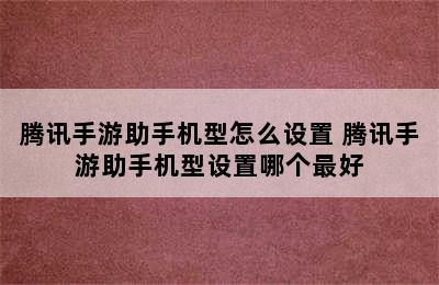 腾讯手游助手机型怎么设置 腾讯手游助手机型设置哪个最好